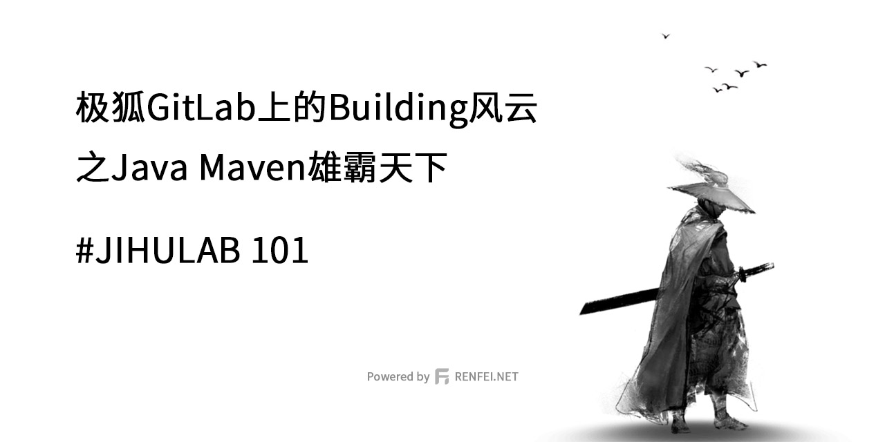 极狐GitLab上的Building风云 - 之Java Maven雄霸天下 JIHULAB 101